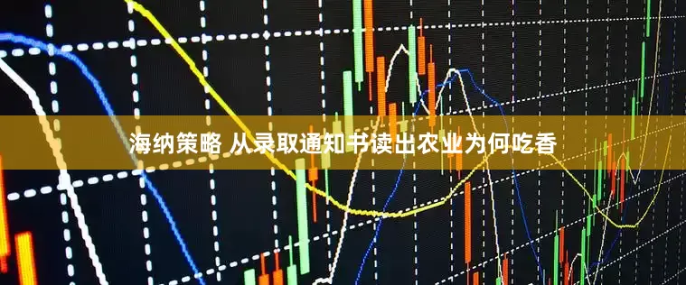 海纳策略 从录取通知书读出农业为何吃香